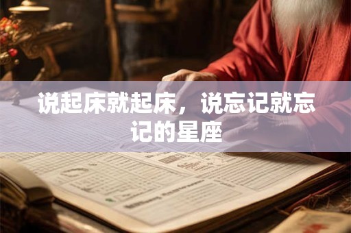 说起床就起床，说忘记就忘记的星座