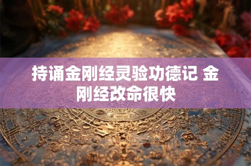 持诵金刚经灵验功德记 金刚经改命很快