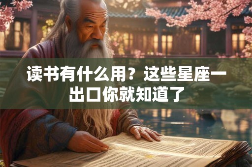 读书有什么用？这些星座一出口你就知道了