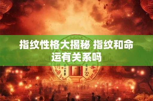 指纹性格大揭秘 指纹和命运有关系吗