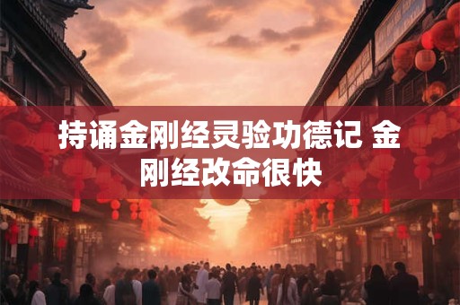 持诵金刚经灵验功德记 金刚经改命很快