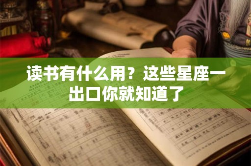 读书有什么用？这些星座一出口你就知道了