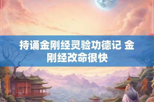 持诵金刚经灵验功德记 金刚经改命很快