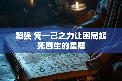 超强 凭一己之力让困局起死回生的星座