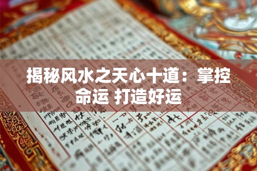 揭秘风水之天心十道：掌控命运 打造好运