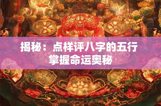揭秘：点样评八字的五行 掌握命运奥秘