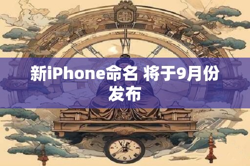 新iPhone命名 将于9月份发布