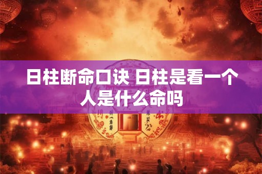 日柱断命口诀 日柱是看一个人是什么命吗