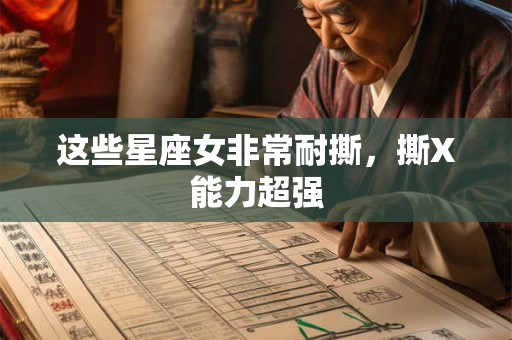 这些星座女非常耐撕，撕X能力超强