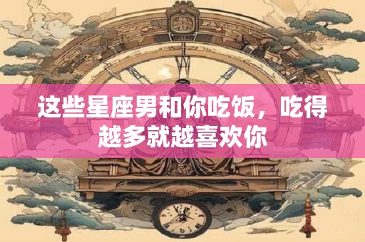 这些星座男可爱又黏人，非常讨女朋友喜欢