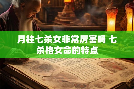 月柱七杀坐七杀身弱 七杀身弱的女命有多惨