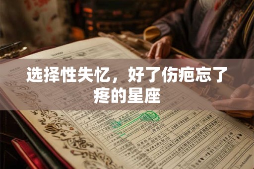 选择性失忆，好了伤疤忘了疼的星座