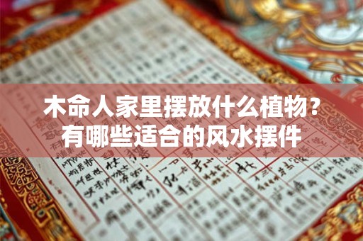 木命人家里摆放什么植物？有哪些适合的风水摆件