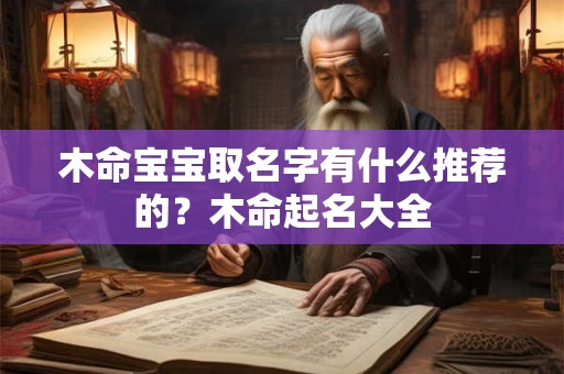 木命宝宝取名字有什么推荐的？木命起名大全