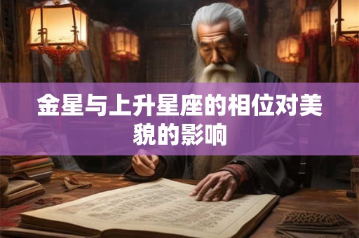 金星与上升星座的相位对美貌的影响
