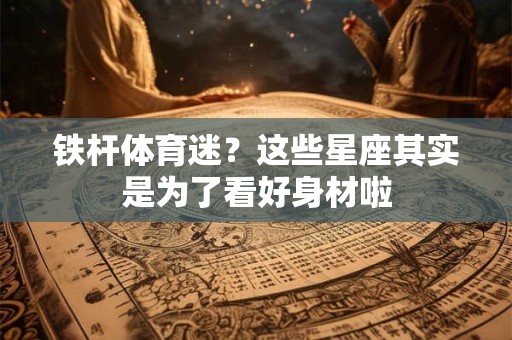 铁杆体育迷？这些星座其实是为了看好身材啦