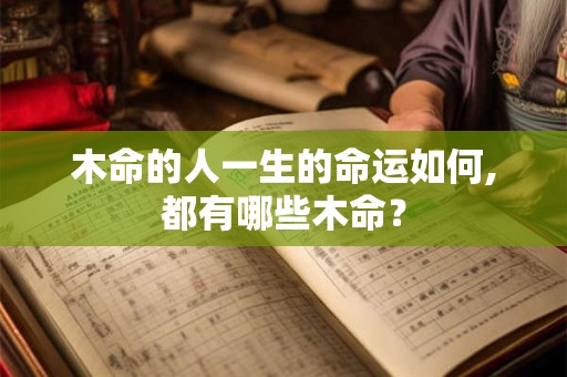 木命的人一生的命运如何,都有哪些木命？
