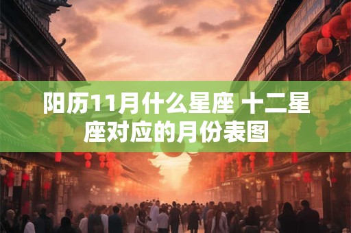 阳历11月什么星座 十二星座对应的月份表图