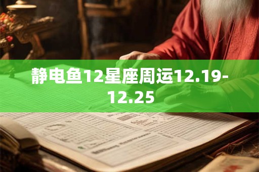 静电鱼12星座周运12.19-12.25