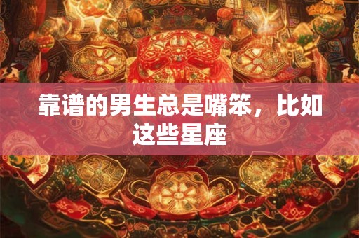 详细阅读:靠谱的男生总是嘴笨,比如这些星座 靠谱的男生总是嘴笨,比如这些星座
