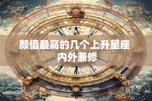颜值最高的几个上升星座  内外兼修