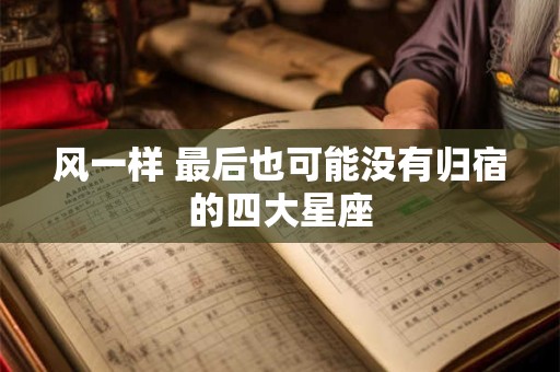风一样 最后也可能没有归宿的四大星座
