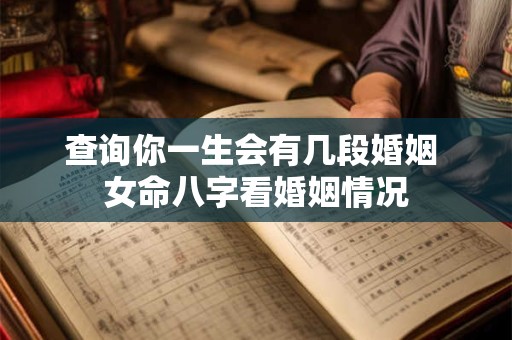 查询你一生会有几段婚姻 女命八字看婚姻情况