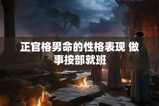 正官格男命的性格表现 做事按部就班