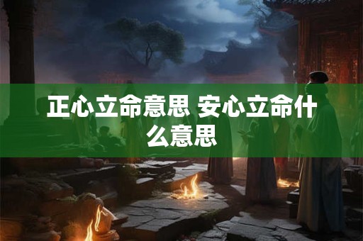 正心立命意思 安心立命什么意思