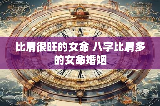 比肩旺的女人特点  女命比肩多旺夫吗