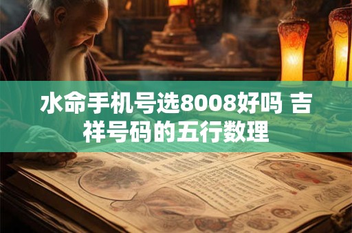 水命手机号选8008好吗 吉祥号码的五行数理