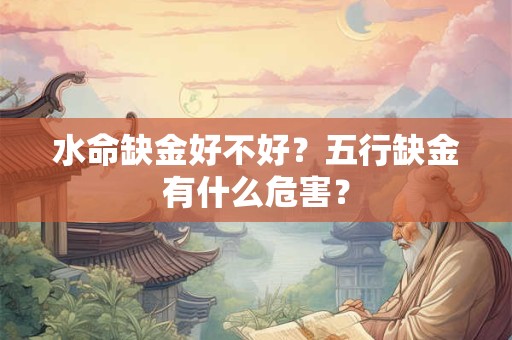 水命缺金好不好？五行缺金有什么危害？