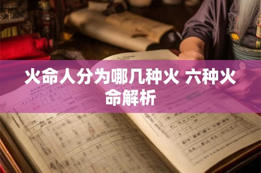 火命人分为哪几种火 六种火命解析