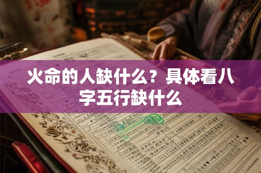 火命的人缺什么？具体看八字五行缺什么