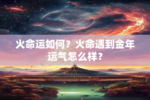 火命跟木命相克吗？最好的火命是什么火？