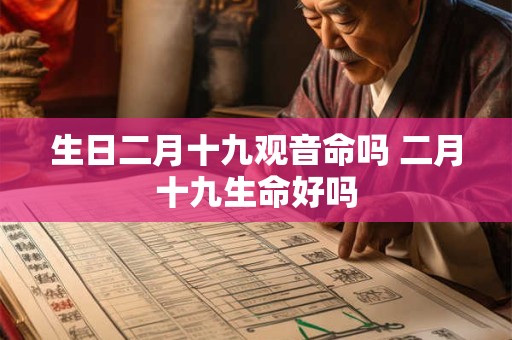 生日二月十九观音命吗 二月十九生命好吗