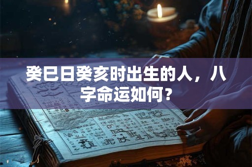 癸巳日癸丑时出生的人，八字命运如何？