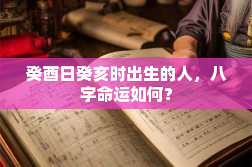 癸酉日癸亥时出生的人，八字命运如何？