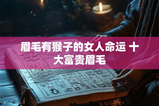 眉毛有猴子的女人命运 十大富贵眉毛