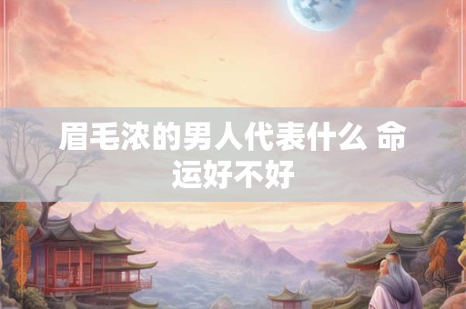 眉毛浓密连心眉的男人的性格 轻微连心眉男人的命运
