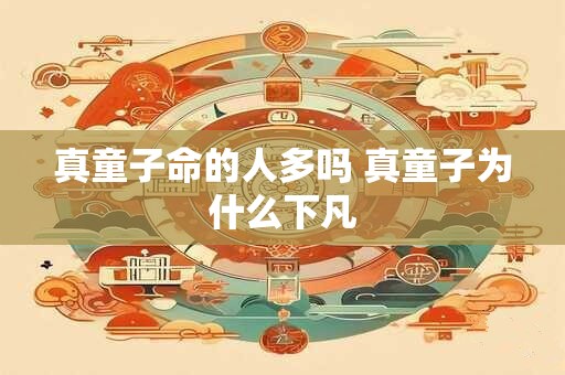 真童子命的人多吗 真童子为什么下凡