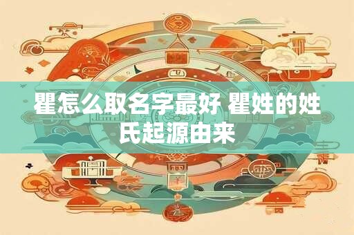 瞿怎么取名字最好 瞿姓的姓氏起源由来