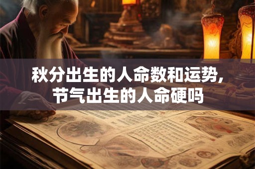 秋分出生的人命数和运势,节气出生的人命硬吗