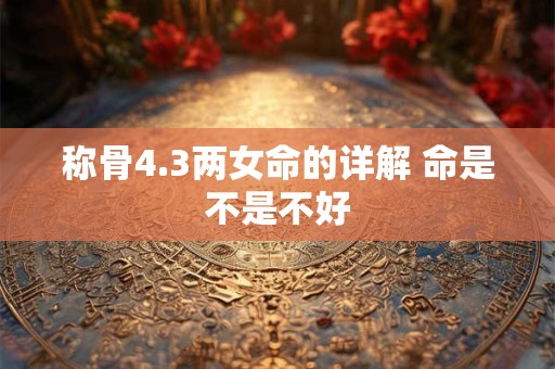 称骨4.3两女命的详解 命是不是不好