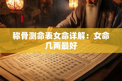 称骨测命表女命详解：女命几两最好