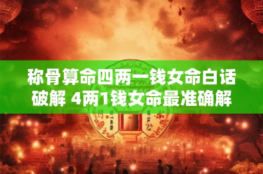 称骨算命四两一钱女命白话破解 4两1钱女命最准确解释
