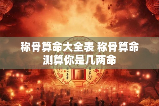 称骨算命四两命 称骨算命女命详细解释