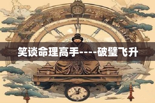 笑谈命理高手----破璧飞升