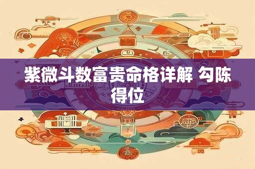 紫微斗数富贵命格详解 勾陈得位