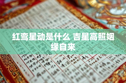 红鸾星动是什么 吉星高照姻缘自来